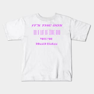 It's the 80s. Do a Lot of Coke, then Vote for Ronald Reagan. Kids T-Shirt